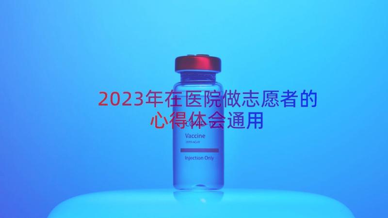 2023年在医院做志愿者的心得体会（通用15篇）