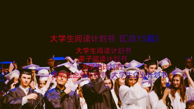 大学生阅读计划书（汇总15篇）