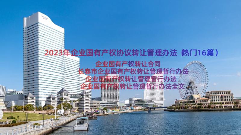 2023年企业国有产权协议转让管理办法（热门16篇）