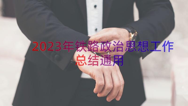 2023年铁路政治思想工作总结（通用14篇）