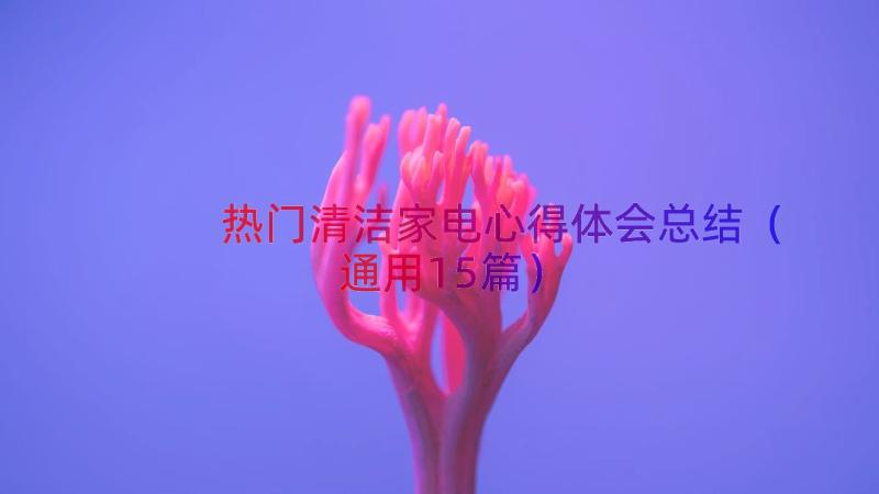 热门清洁家电心得体会总结（通用15篇）