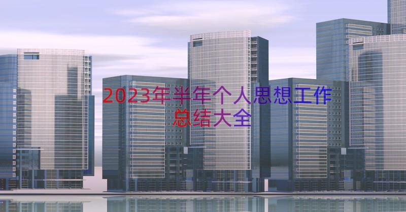 2023年半年个人思想工作总结大全（12篇）