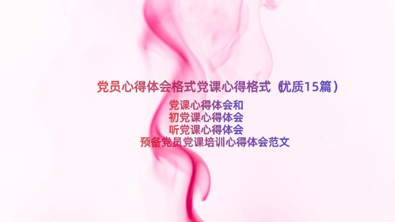 党员心得体会格式党课心得格式（优质15篇）