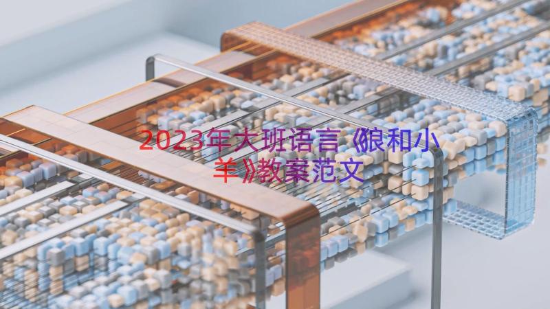 2023年大班语言《狼和小羊》教案范文（17篇）