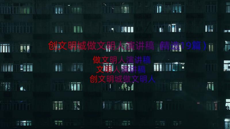 创文明城做文明人演讲稿（精选19篇）