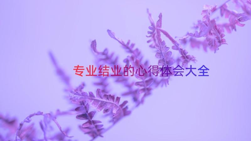 专业结业的心得体会大全（13篇）