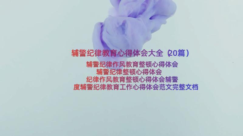 辅警纪律教育心得体会大全（20篇）