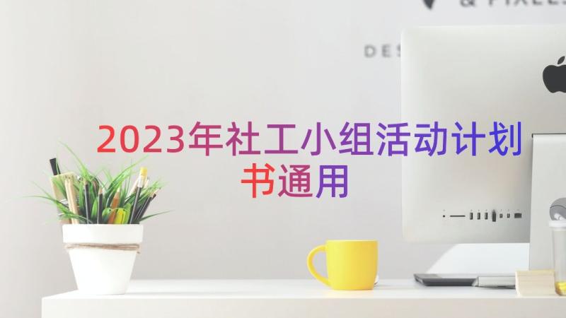 2023年社工小组活动计划书（通用15篇）