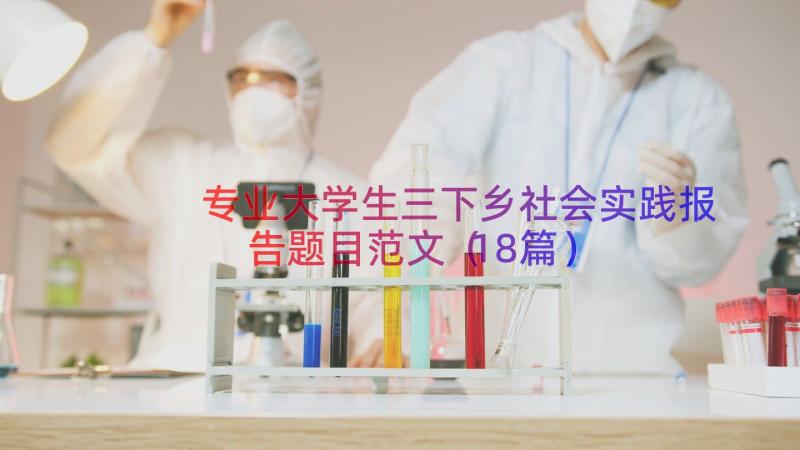 专业大学生三下乡社会实践报告题目范文（18篇）