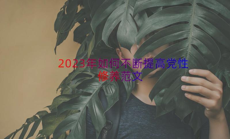 2023年如何不断提高党性修养范文（12篇）