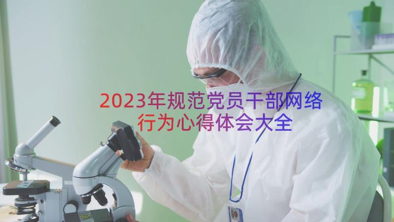 2023年规范党员干部网络行为心得体会大全（15篇）