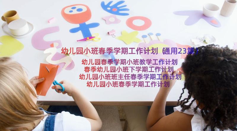 幼儿园小班春季学期工作计划（通用23篇）