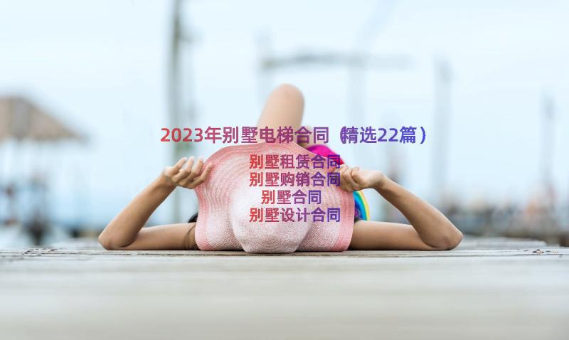 2023年别墅电梯合同（精选22篇）