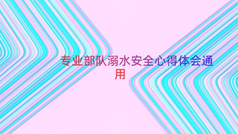 专业部队溺水安全心得体会（通用17篇）