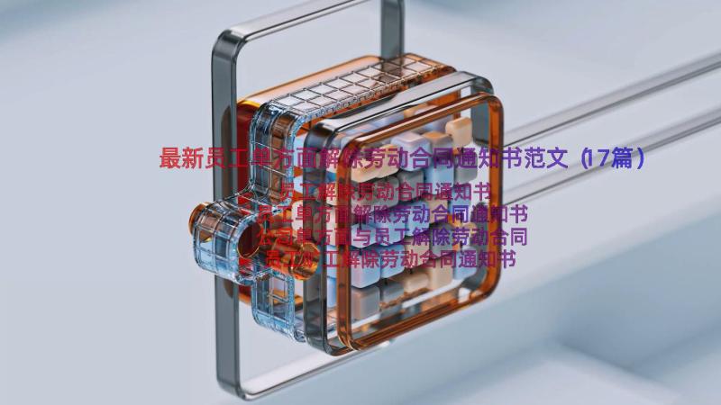 最新员工单方面解除劳动合同通知书范文（17篇）