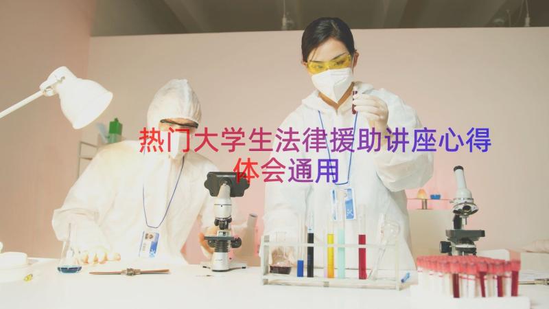 热门大学生法律援助讲座心得体会（通用17篇）