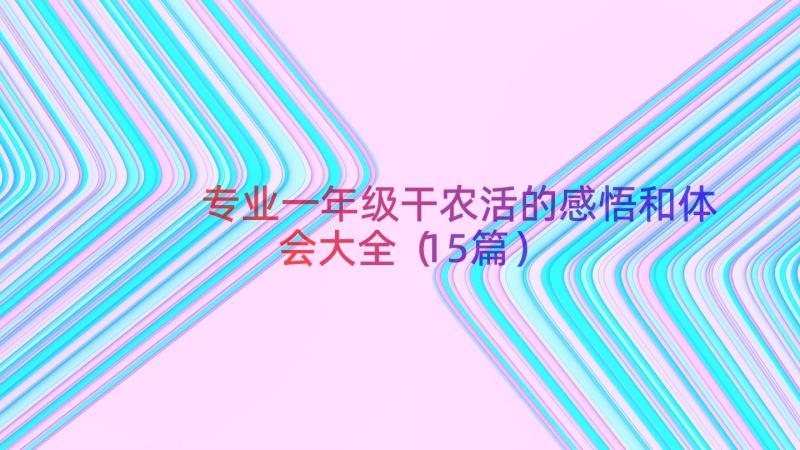 专业一年级干农活的感悟和体会大全（15篇）