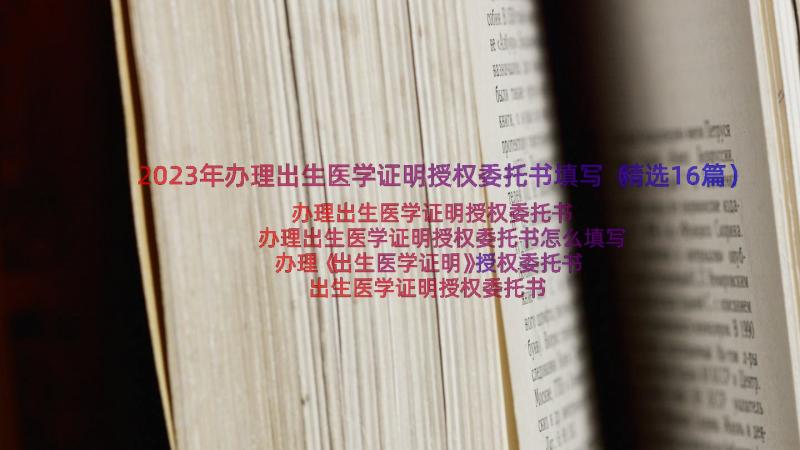 2023年办理出生医学证明授权委托书填写（精选16篇）