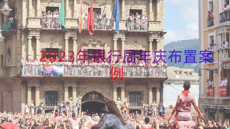 2023年银行周年庆布置（案例18篇）