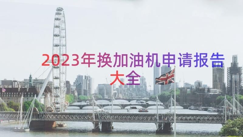 2023年换加油机申请报告大全（13篇）