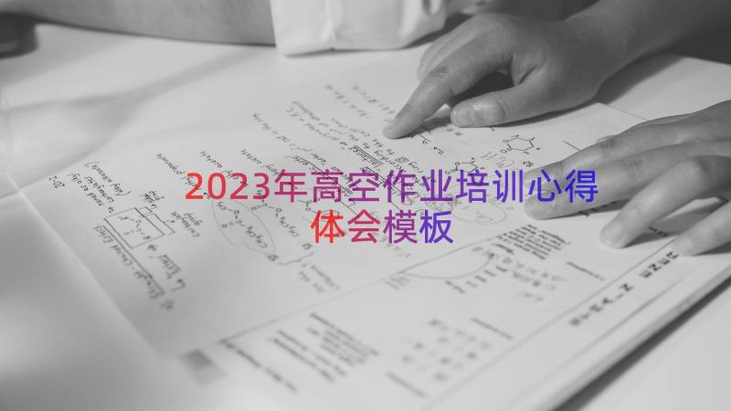 2023年高空作业培训心得体会（模板17篇）