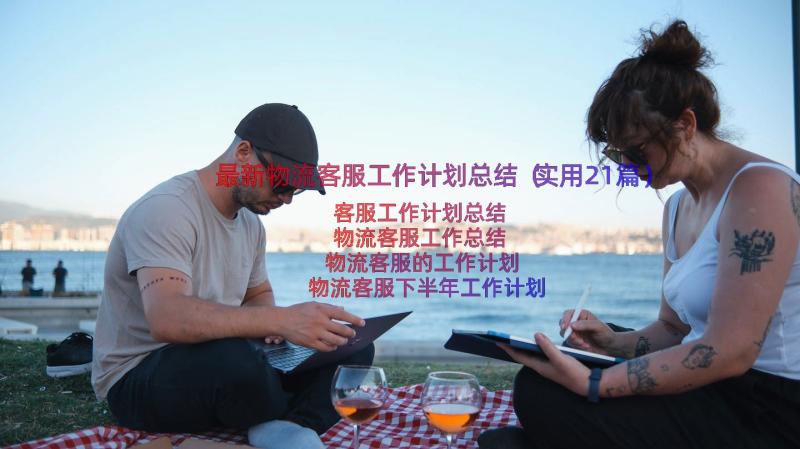 最新物流客服工作计划总结（实用21篇）