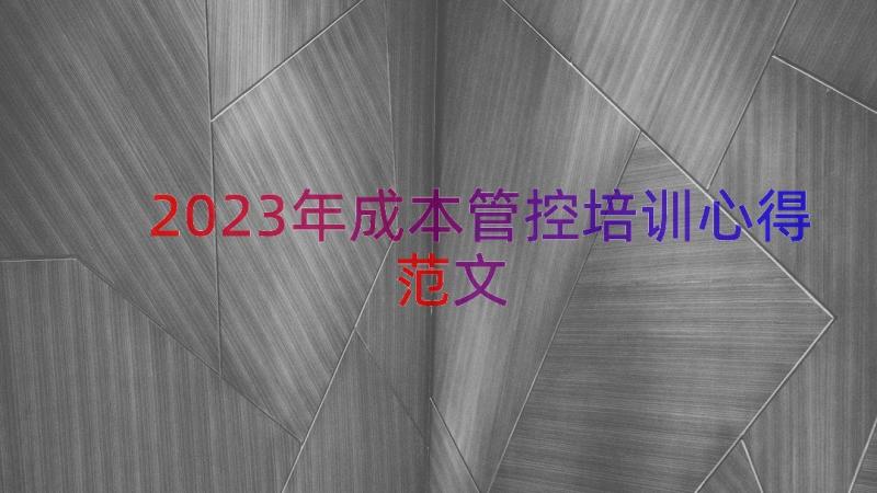 2023年成本管控培训心得范文（14篇）