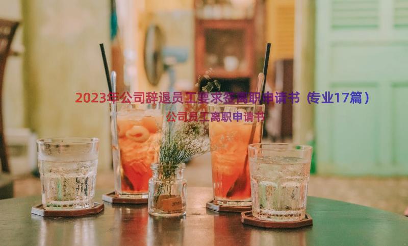 2023年公司辞退员工要求签离职申请书（专业17篇）