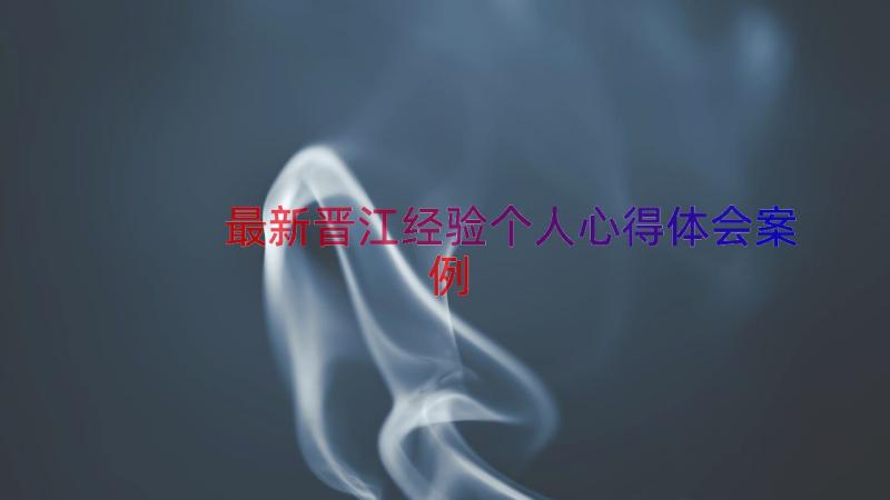 最新晋江经验个人心得体会（案例12篇）