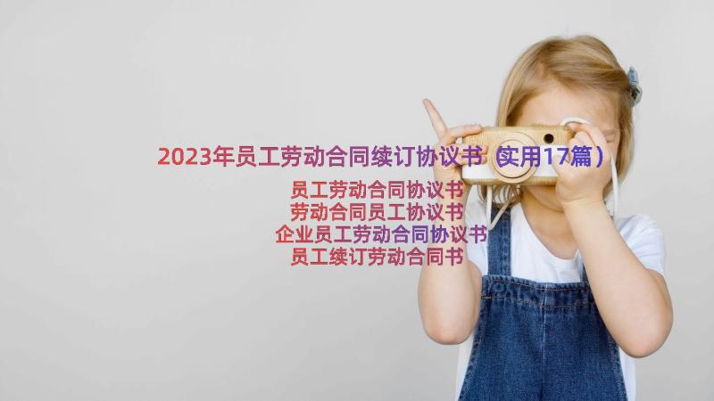 2023年员工劳动合同续订协议书（实用17篇）