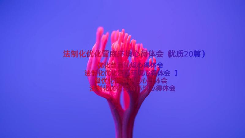 法制化优化营商环境心得体会（优质20篇）