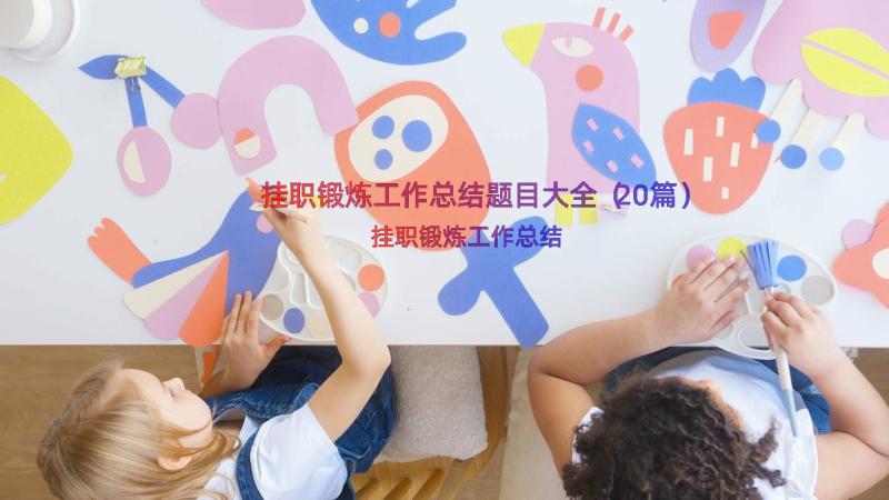 挂职锻炼工作总结题目大全（20篇）