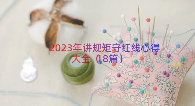 2023年讲规矩守红线心得大全（18篇）