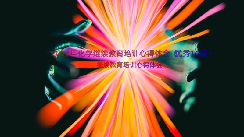 2023年化学继续教育培训心得体会（优秀16篇）