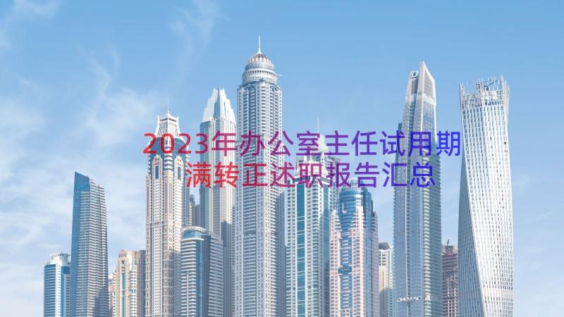 2023年办公室主任试用期满转正述职报告（汇总19篇）