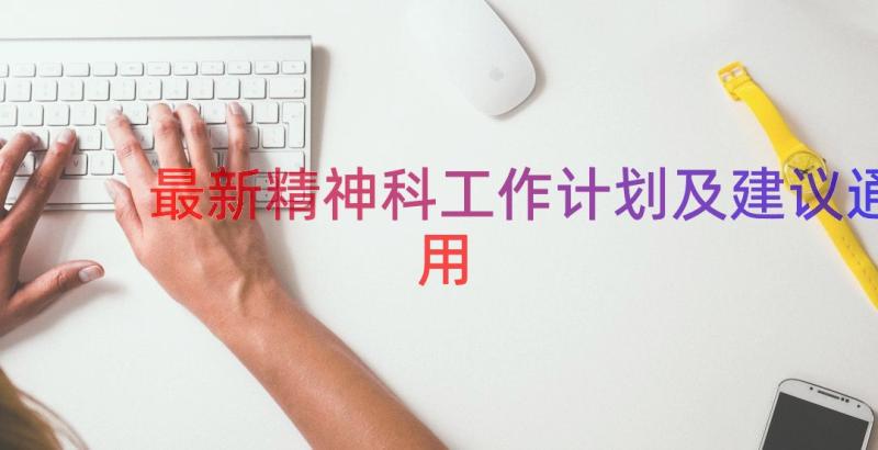 最新精神科工作计划及建议（通用21篇）