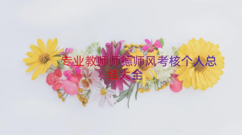 专业教师师德师风考核个人总结大全（16篇）