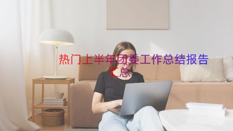 热门上半年团委工作总结报告（汇总15篇）