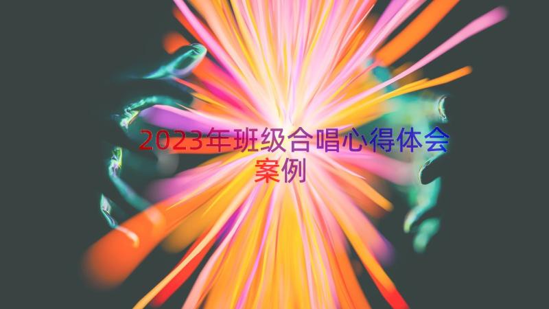 2023年班级合唱心得体会（案例13篇）