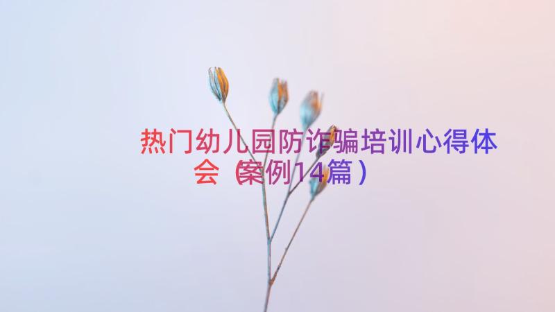 热门幼儿园防诈骗培训心得体会（案例14篇）