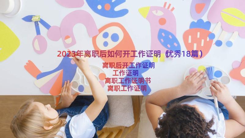 2023年离职后如何开工作证明（优秀18篇）