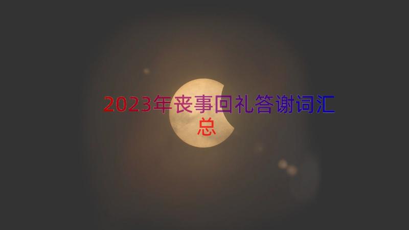 2023年丧事回礼答谢词（汇总16篇）