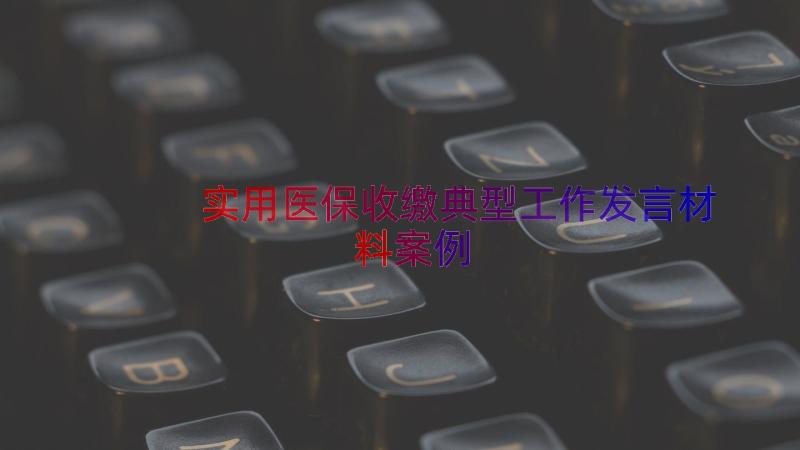 实用医保收缴典型工作发言材料（案例15篇）