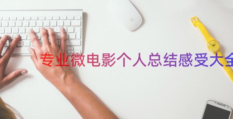 专业微电影个人总结感受大全（13篇）