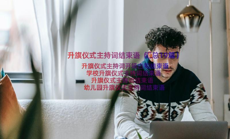 升旗仪式主持词结束语（汇总19篇）