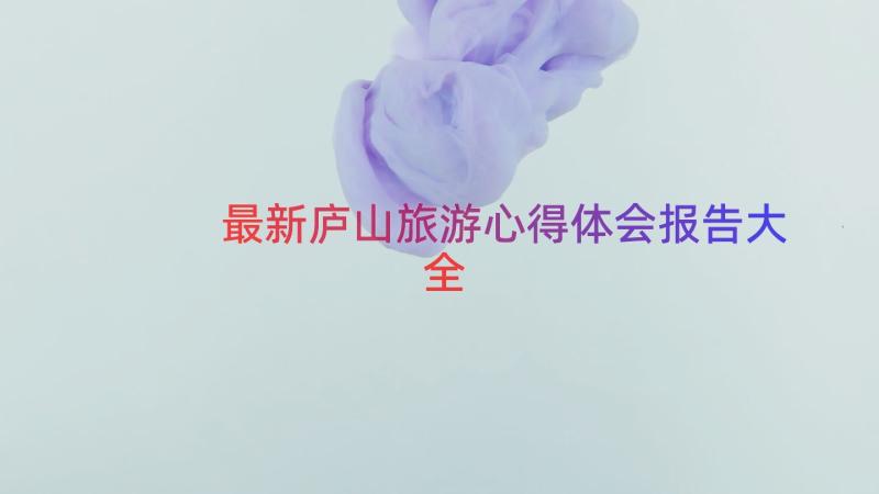 最新庐山旅游心得体会报告大全（16篇）