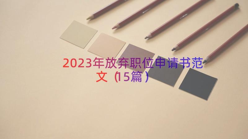 2023年放弃职位申请书范文（15篇）