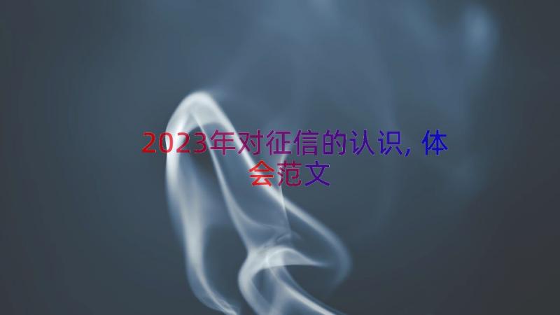 2023年对征信的认识,体会范文（14篇）