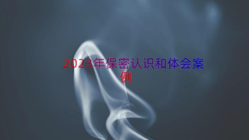 2023年保密认识和体会（案例15篇）