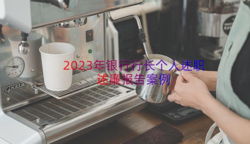 2023年银行行长个人述职述廉报告（案例16篇）